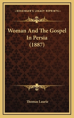 Woman And The Gospel In Persia (1887) by Laurie, Thomas