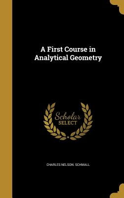 A First Course in Analytical Geometry by Schmall, Charles Nelson