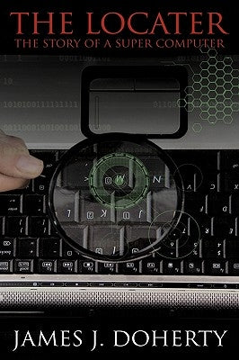 The Locater: The Story of a Super Computer by Doherty, James J.