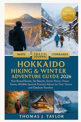 Hokkaido Hiking & Winter Adventure Guide 2026: Year-Round Routes, Ski Resorts, Scenic Drives, Onsen Towns, Wildlife Spots & Practical Advice for First by Taylor, Thomas J.