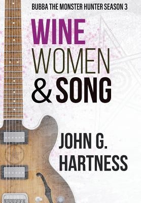 Wine, Women, & Song: Bubba the Monster Hunter Season 3 by Hartness, John G.