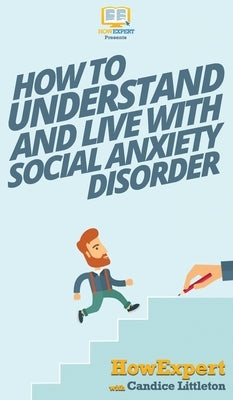 How To Understand and Live With Social Anxiety Disorder by Howexpert