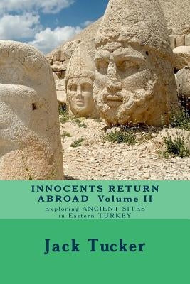 Innocents Return Abroad: Exploring Ancient Sites in Eastern Turkey by Tucker, Jack