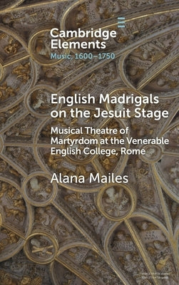 English Madrigals on the Jesuit Stage by Mailes, Alana