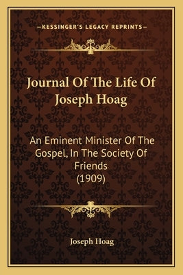 Journal Of The Life Of Joseph Hoag: An Eminent Minister Of The Gospel, In The Society Of Friends (1909) by Hoag, Joseph