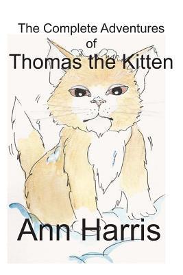 The Complete Adventures of Thomas the Kitten by Woodrow, Tammy