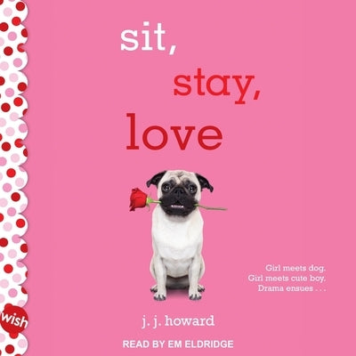 Sit, Stay, Love: A Wish Novel by Howard, J. J.