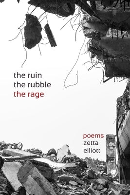 The ruin, the rubble, the rage: poems by Elliott, Zetta