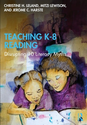 Teaching K-8 Reading: Disrupting 10 Literacy Myths by Leland, Christine H.