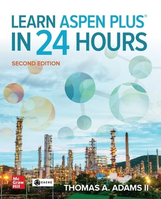 Learn Aspen Plus in 24 Hours, Second Edition by Adams II, Thomas A.