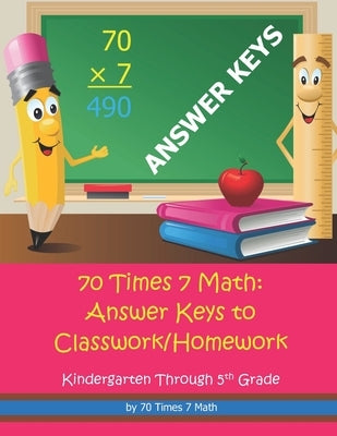 70 Times 7 Math: Answer Keys to Classwork/Homework: Kindergarten Through 5th Grade by Habakkuk Educational Materials