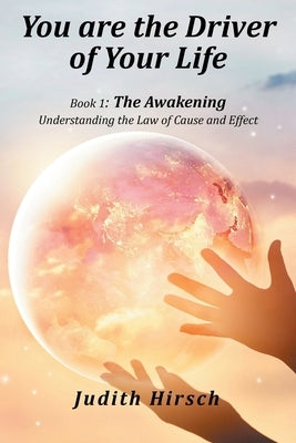 You Are the Driver of Your Life: Book 1: the Awakening by Hirsch, Judith