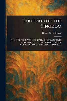 London and the Kingdom by Sharpe, Reginald R. (Reginald Robinson)