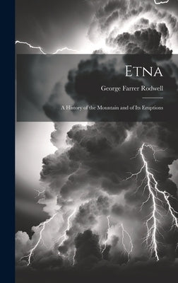 Etna: A History of the Mountain and of Its Eruptions by Rodwell, George Farrer