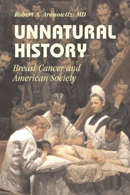 Unnatural History: Breast Cancer and American Society by Aronowitz, Robert A.