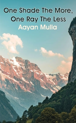 One Shade The More, One Ray The Less by Mulla, Aayan