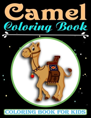 Camel Coloring Book For Kids: An Kids Coloring Book with Camel Collection, Stress Relieving Camel Designs for Relaxation, Great Gift for Girls and B by Ana Karen Press