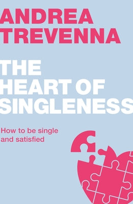 The Heart of Singleness: How to Be Single and Satisfied by Trevenna, Andrea
