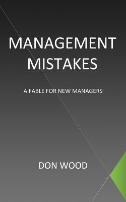 Management Mistakes: A Fable For New Managers by Wood, Don