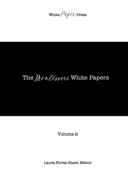 The Montessori White Papers, Volume 2 by Shaw MS, Laura Flores