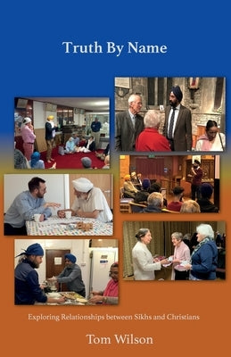 Truth By Name: Exploring Relationships Between Sikhs and Christians by Wilson, Tom