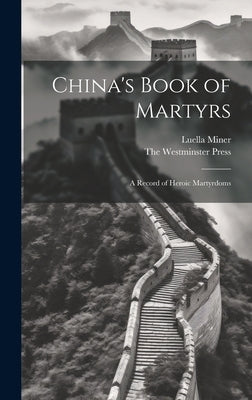China's Book of Martyrs: A Record of Heroic Martyrdoms by Miner, Luella