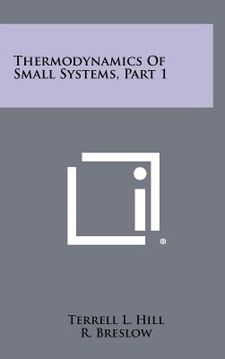 Thermodynamics Of Small Systems, Part 1 by Hill, Terrell L.
