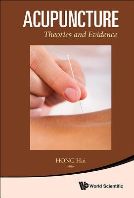 Acupuncture: Theories and Evidence by Hong Hai