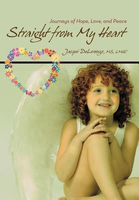 Straight from My Heart: Journeys of Hope, Love, and Peace by Delorenzo Lmhc, Jacqui