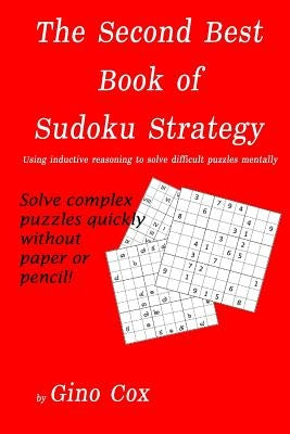 The Second Best Book of Sudoku Strategy: Using inductive reasoning to solve complex puzzles mentally by Cox, Gino