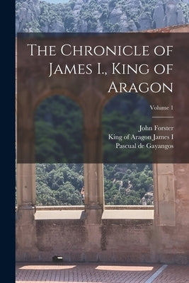 The Chronicle of James I., King of Aragon; Volume 1 by James I., King of Aragon 1208-1276