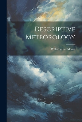 Descriptive Meteorology by Moore, Willis Luther