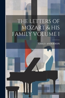 The Letters of Mozart & His Family Volume I by Anderson, Emily