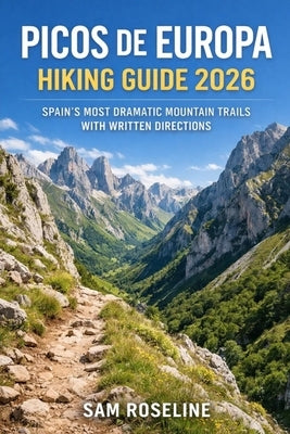 Picos de Europa Hiking Guide 2026: Spain's Most Dramatic Mountain Trails with Written Directions by Roseline, Sam