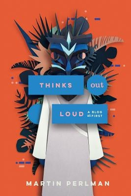 Thinks Out Loud: A blog at first by Perlman, Martin