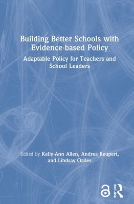 Building Better Schools with Evidence-based Policy: Adaptable Policy for Teachers and School Leaders by Allen, Kelly-Ann