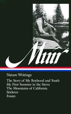 John Muir: Nature Writings (Loa #92): The Story of My Boyhood and Youth / My First Summer in the Sierra / The Mountains of California / Stickeen / Ess by Muir, John