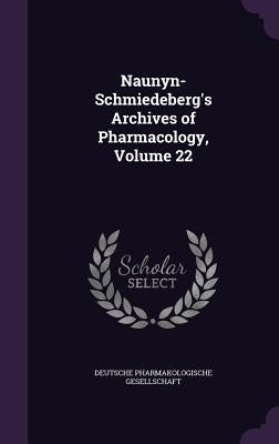 Naunyn-Schmiedeberg's Archives of Pharmacology, Volume 22 by Deutsche Pharmakologische Gesellschaft