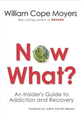 Now What?: An Insider's Guide to Addiction and Recovery by Moyers, William Cope