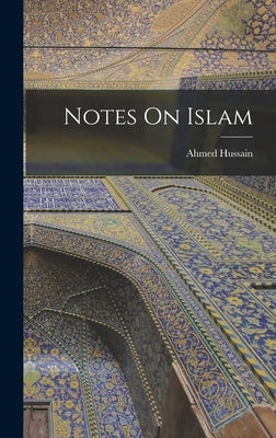 Notes On Islam by Hussain, Ahmed
