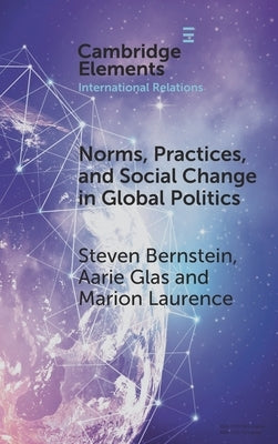 Norms, Practices, and Social Change in Global Politics by Bernstein, Steven