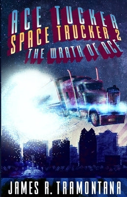 Ace Tucker Space Trucker 2: The Wrath of Ace: Science Fiction Comedy Series by Tramontana, James R.