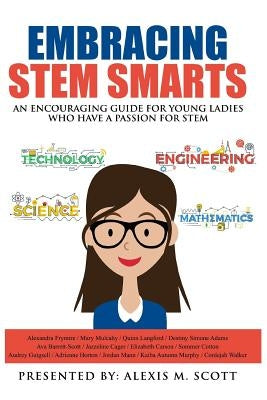 Embracing STEM Smarts: An Encouraging Guide for Young Ladies Who Have a Passion by Frymire, Alexandra