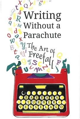 Writing Without a Parachute: The Art of Freefall by Turner-Vesselago, Barbara