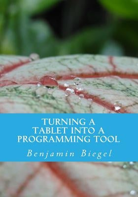 Turning a Tablet into a Programming Tool by Biegel, Benjamin