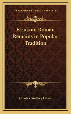 Etruscan Roman Remains in Popular Tradition by Leland, Charles Godfrey