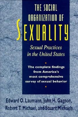 The Social Organization of Sexuality: Sexual Practices in the United States by Laumann, Edward O.