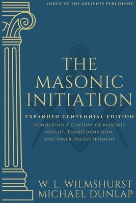 The Masonic Initiation: Expanded Centennial Edition by Dunlap, Michael