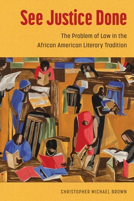 See Justice Done: The Problem of Law in the African American Literary Tradition by Brown, Christopher Michael