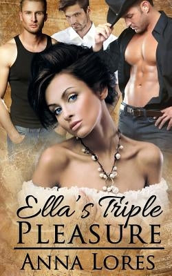 Ella's Triple Pleasure by Lores, Anna